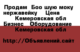 Продам. Боо шую моку нержавейку. › Цена ­ 5 000 - Кемеровская обл. Бизнес » Оборудование   . Кемеровская обл.